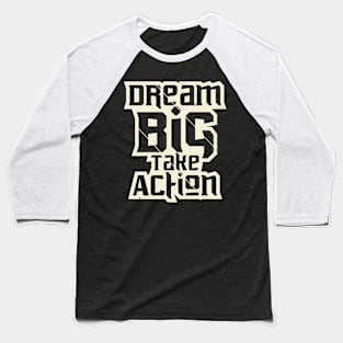 Dream Big Take Action Motivation Baseball T-Shirt